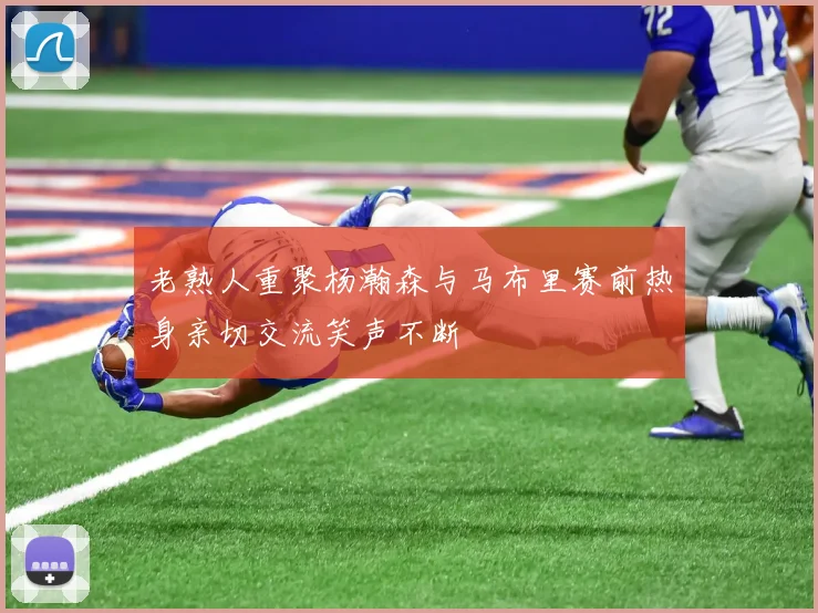 老熟人重聚杨瀚森与马布里赛前热身亲切交流笑声不断
