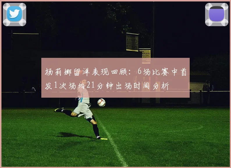 杨莉娜留洋表现回顾：6场比赛中首发1次场均21分钟出场时间分析