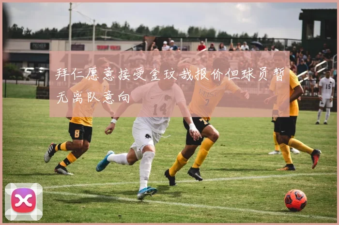拜仁愿意接受金玟哉报价但球员暂无离队意向