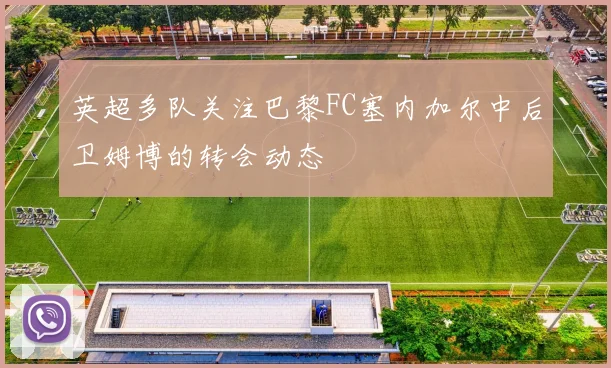 英超多队关注巴黎FC塞内加尔中后卫姆博的转会动态